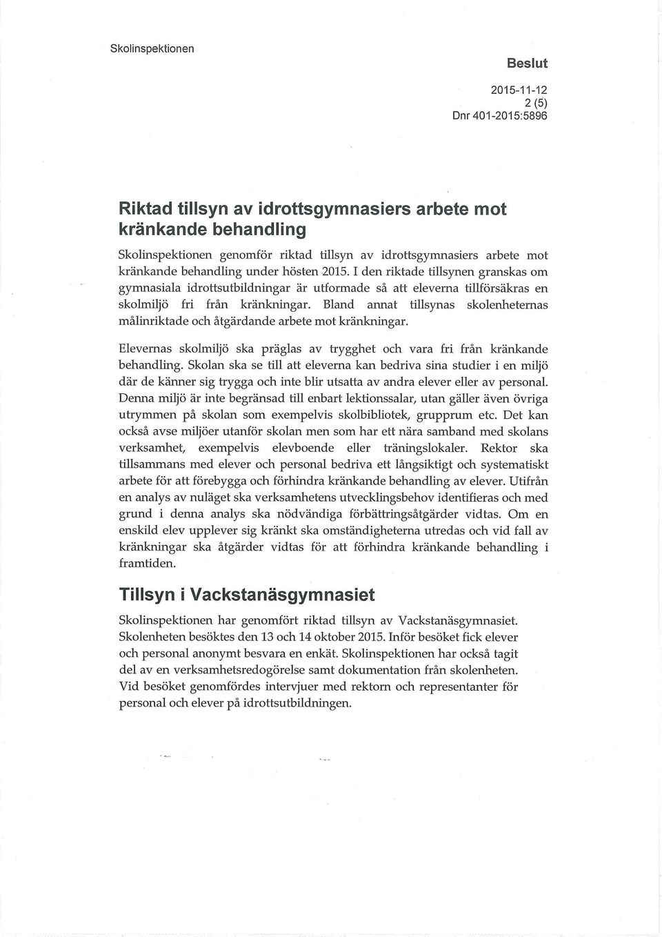 Bland annat tillsynas skolenheternas målinriktade och åtgärdande arbete mot kränkningar. Elevernas skolmiljö ska präglas av trygghet och vara fri från kränkande behandling.