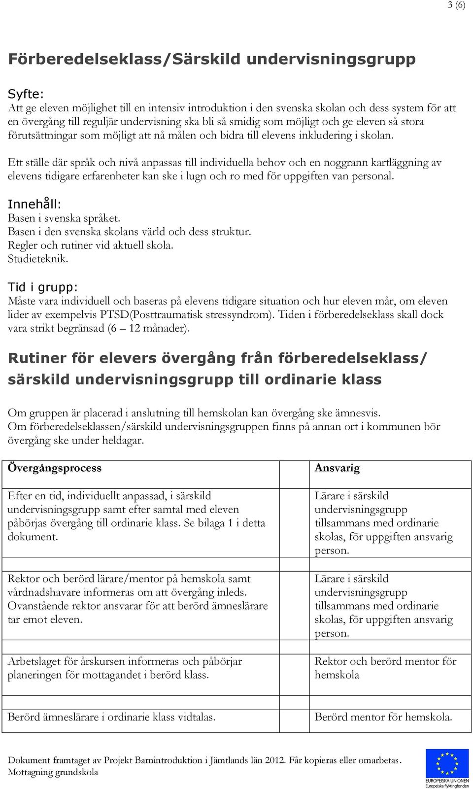 Ett ställe där språk och nivå anpassas till individuella behov och en noggrann kartläggning av elevens tidigare erfarenheter kan ske i lugn och ro med för uppgiften van personal.