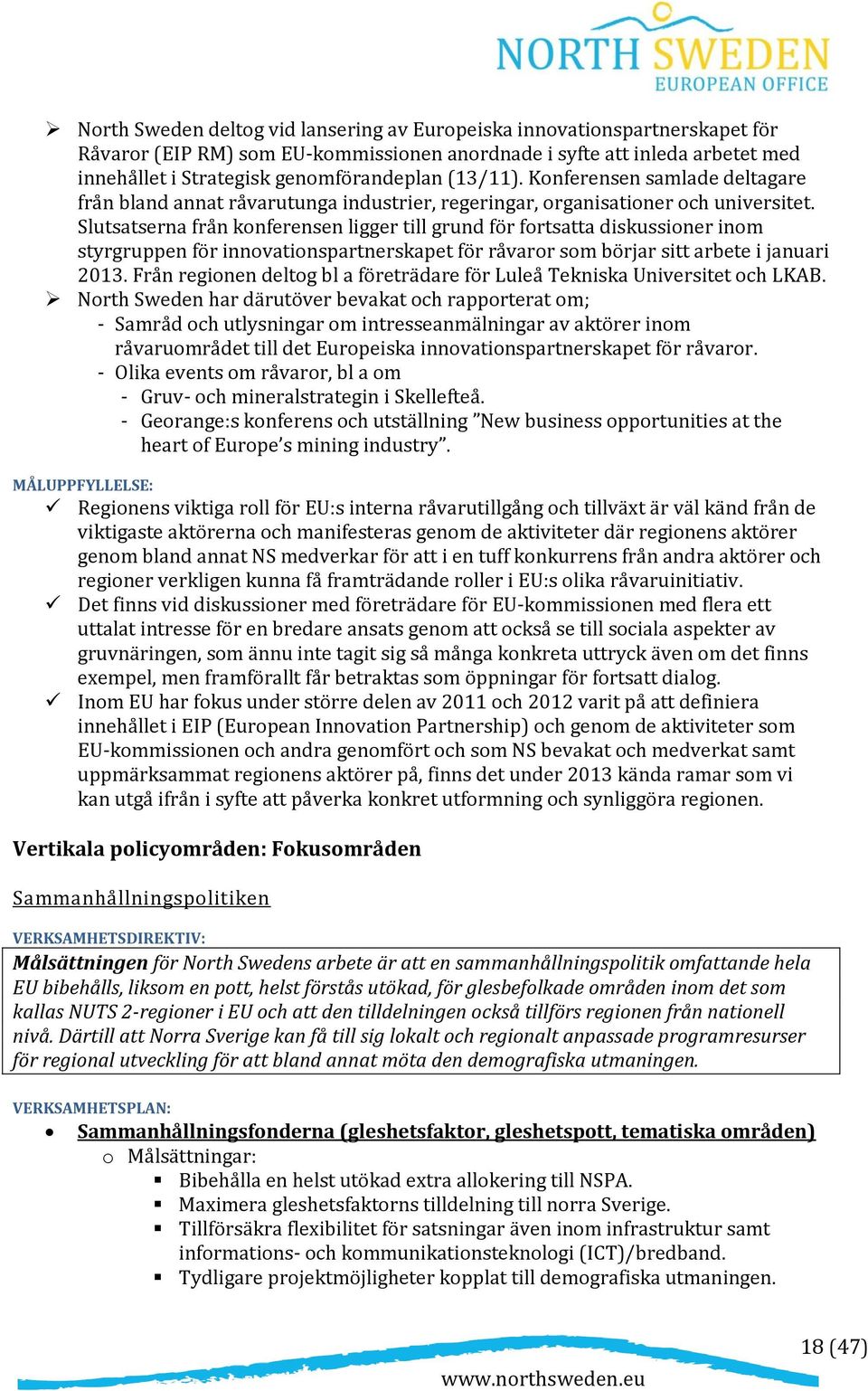 Slutsatserna från konferensen ligger till grund för fortsatta diskussioner inom styrgruppen för innovationspartnerskapet för råvaror som börjar sitt arbete i januari 2013.