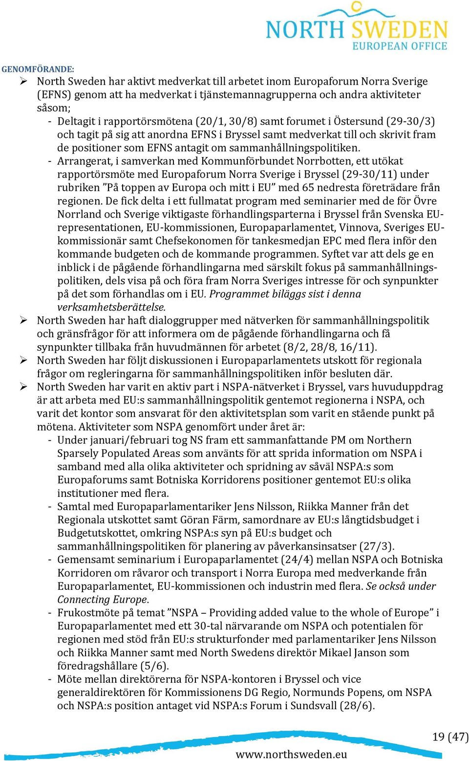 - Arrangerat, i samverkan med Kommunförbundet Norrbotten, ett utökat rapportörsmöte med Europaforum Norra Sverige i Bryssel (29-30/11) under rubriken På toppen av Europa och mitt i EU med 65 nedresta