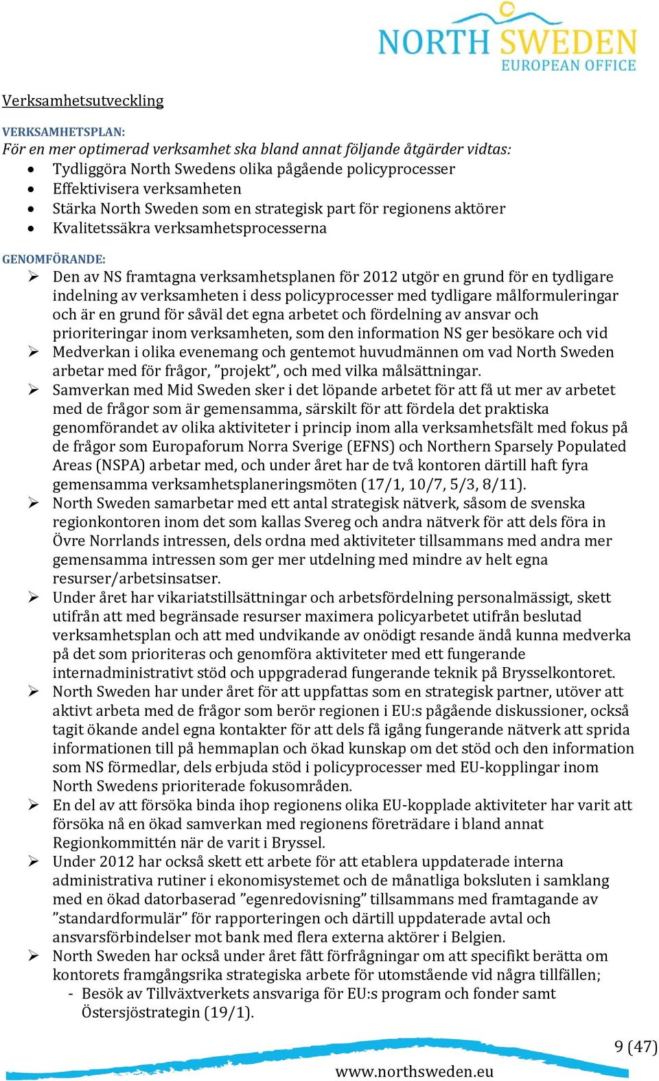 policyprocesser med tydligare målformuleringar och är en grund för såväl det egna arbetet och fördelning av ansvar och prioriteringar inom verksamheten, som den information NS ger besökare och vid