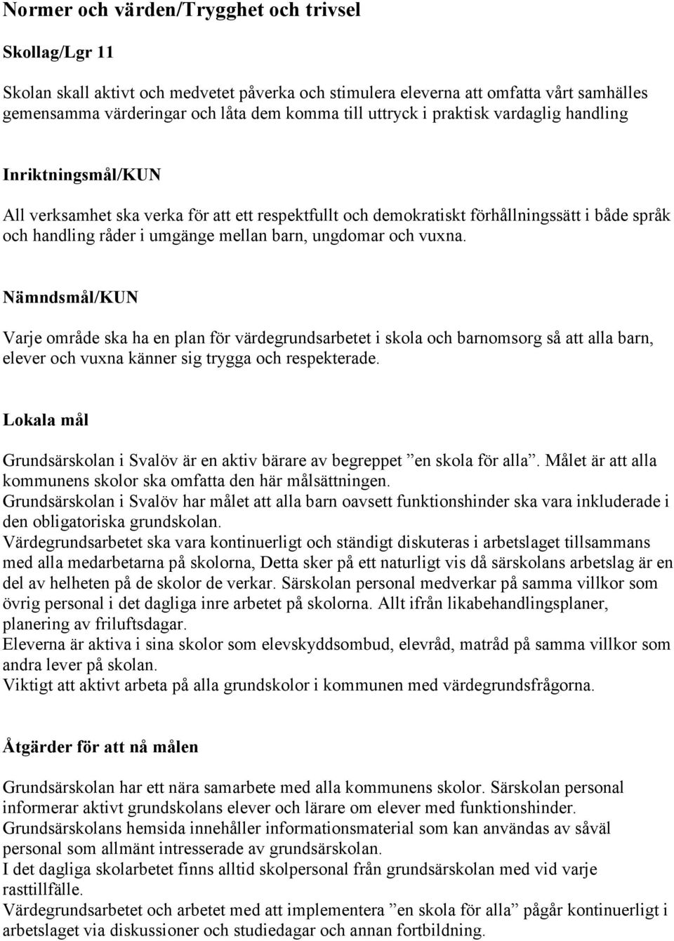 och vuxna. Nämndsmål/KUN Varje område ska ha en plan för värdegrundsarbetet i skola och barnomsorg så att alla barn, elever och vuxna känner sig trygga och respekterade.