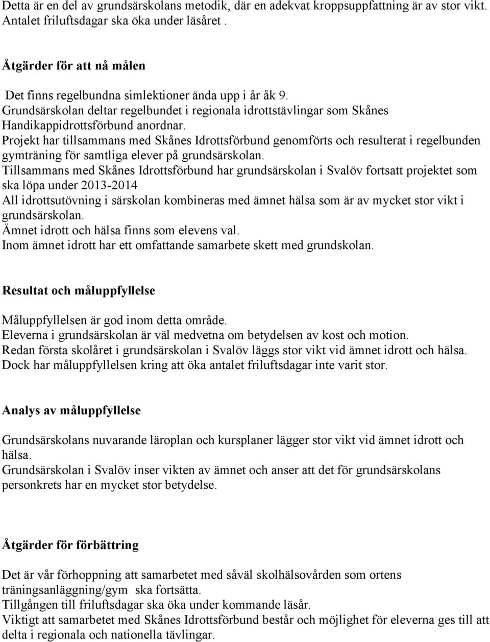 Projekt har tillsammans med Skånes Idrottsförbund genomförts och resulterat i regelbunden gymträning för samtliga elever på grundsärskolan.