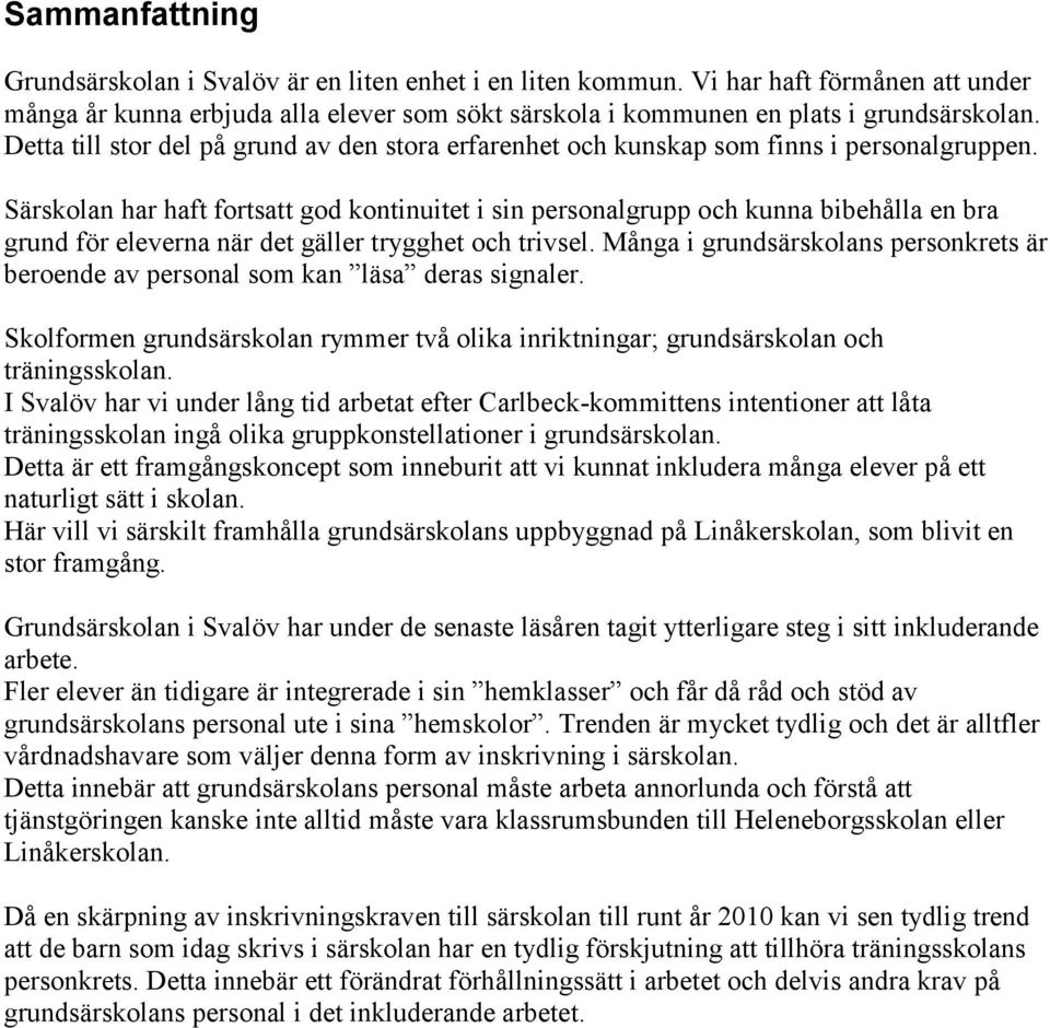 Särskolan har haft fortsatt god kontinuitet i sin personalgrupp och kunna bibehålla en bra grund för eleverna när det gäller trygghet och trivsel.