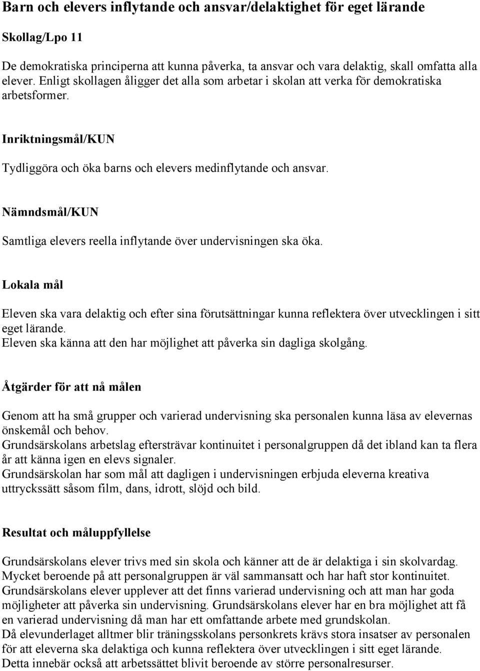 Nämndsmål/KUN Samtliga elevers reella inflytande över undervisningen ska öka. Lokala mål Eleven ska vara delaktig och efter sina förutsättningar kunna reflektera över utvecklingen i sitt eget lärande.