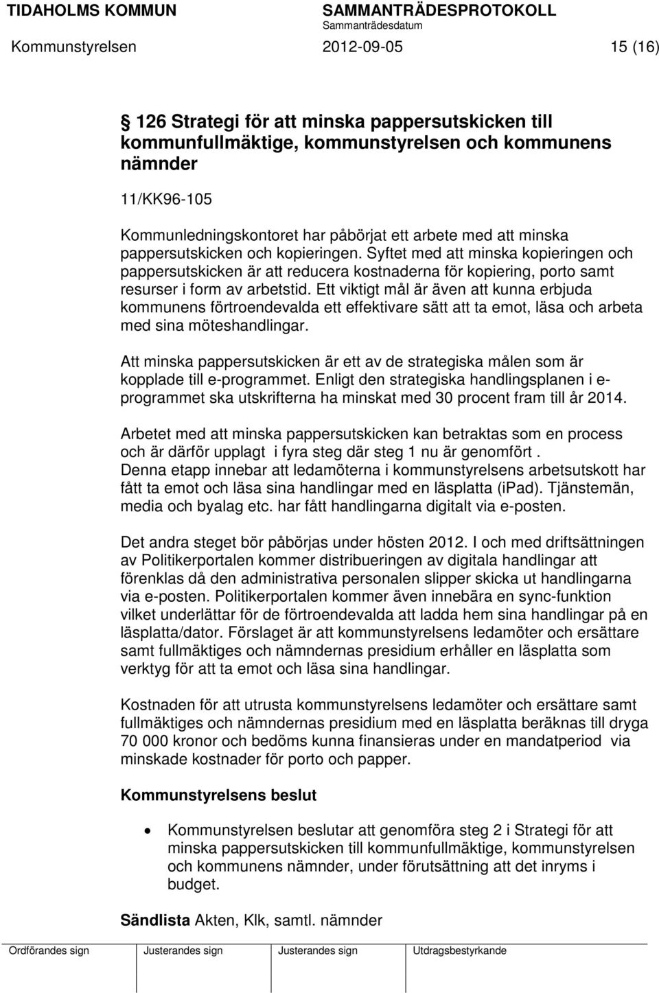 Ett viktigt mål är även att kunna erbjuda kommunens förtroendevalda ett effektivare sätt att ta emot, läsa och arbeta med sina möteshandlingar.