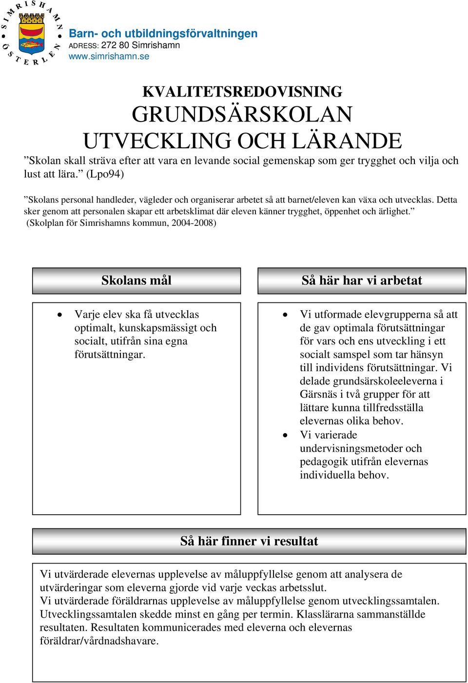 (Lpo94) Skolans personal handleder, vägleder och organiserar arbetet så att barnet/eleven kan växa och utvecklas.