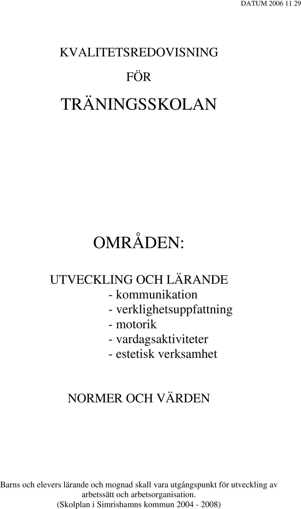 verksamhet NORMER OCH VÄRDEN Barns och elevers lärande och mognad skall vara
