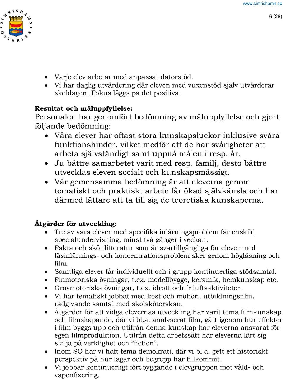 medför att de har svårigheter att arbeta självständigt samt uppnå målen i resp. år. Ju bättre samarbetet varit med resp. familj, desto bättre utvecklas eleven socialt och kunskapsmässigt.