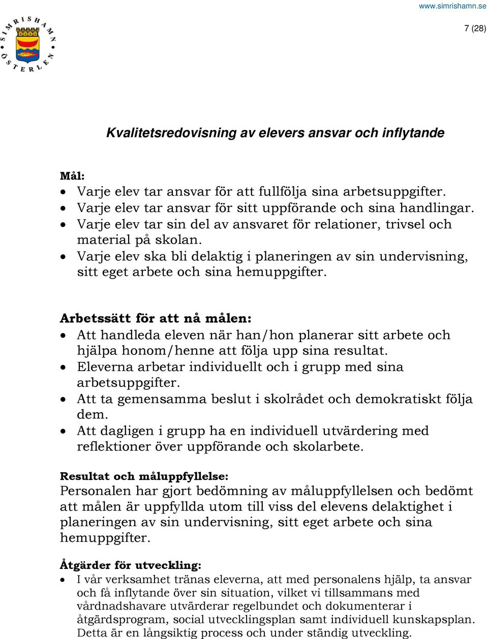 Varje elev ska bli delaktig i planeringen av sin undervisning, sitt eget arbete och sina hemuppgifter.