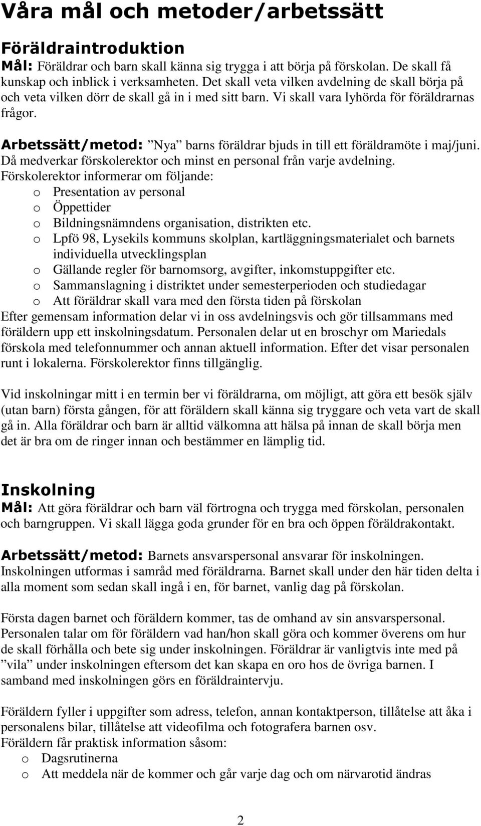 Arbetssätt/metod: Nya barns föräldrar bjuds in till ett föräldramöte i maj/juni. Då medverkar förskolerektor och minst en personal från varje avdelning.