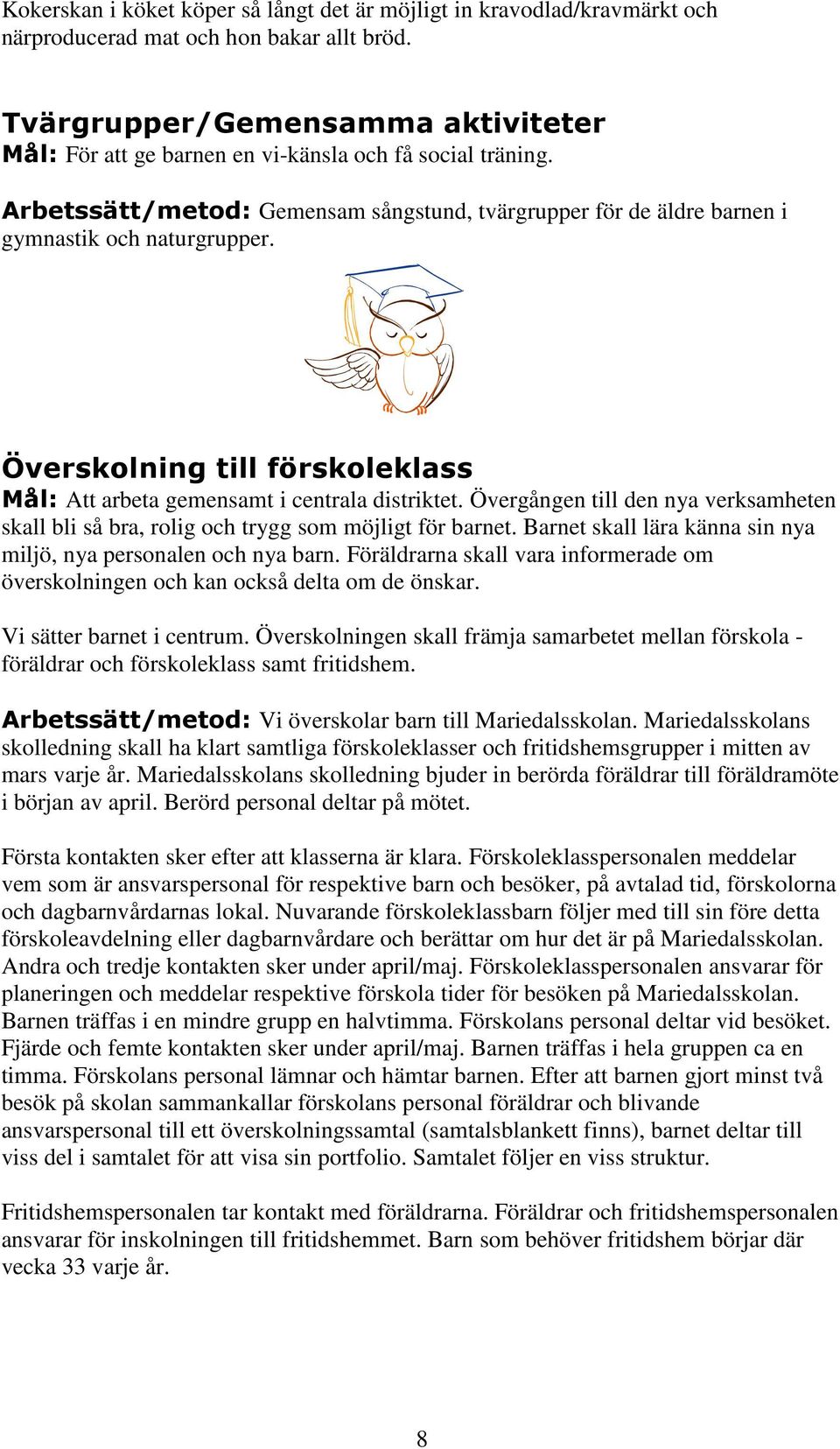 Överskolning till förskoleklass Mål: Att arbeta gemensamt i centrala distriktet. Övergången till den nya verksamheten skall bli så bra, rolig och trygg som möjligt för barnet.