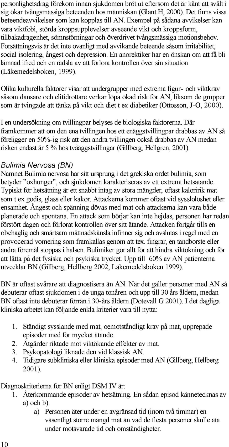 Exempel på sådana avvikelser kan vara viktfobi, störda kroppsupplevelser avseende vikt och kroppsform, tillbakadragenhet, sömnstörningar och överdrivet tvångsmässiga motionsbehov.