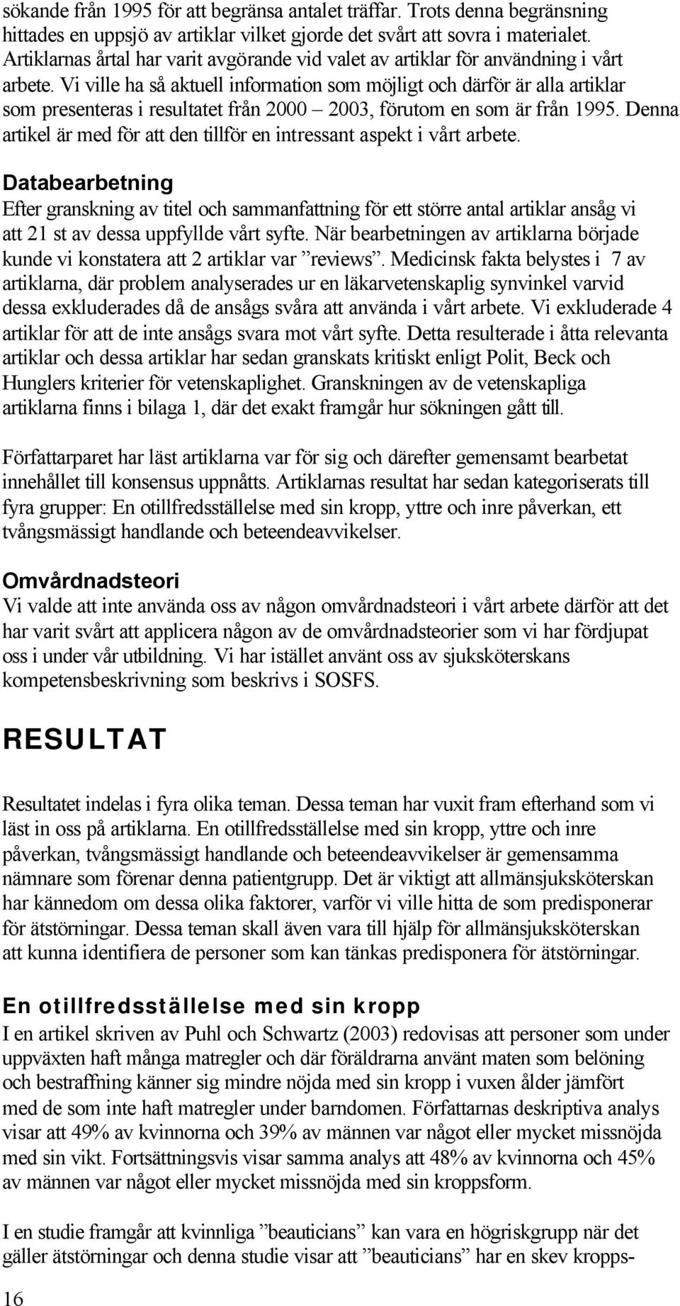 Vi ville ha så aktuell information som möjligt och därför är alla artiklar som presenteras i resultatet från 2 23, förutom en som är från 1995.