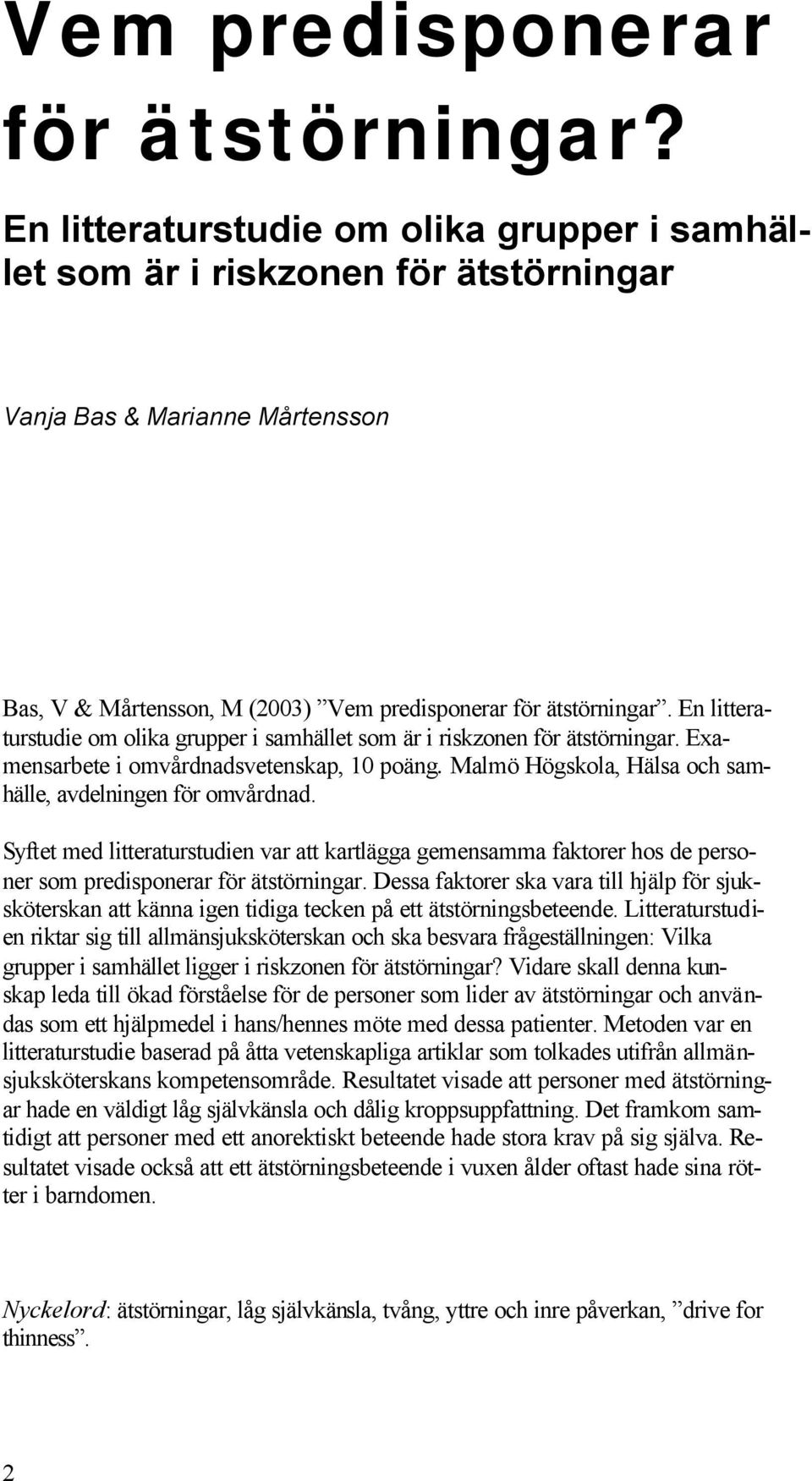 En litteraturstudie om olika grupper i samhället som är i riskzonen för ätstörningar. Examensarbete i omvårdnadsvetenskap, 1 poäng. Malmö Högskola, Hälsa och samhälle, avdelningen för omvårdnad.