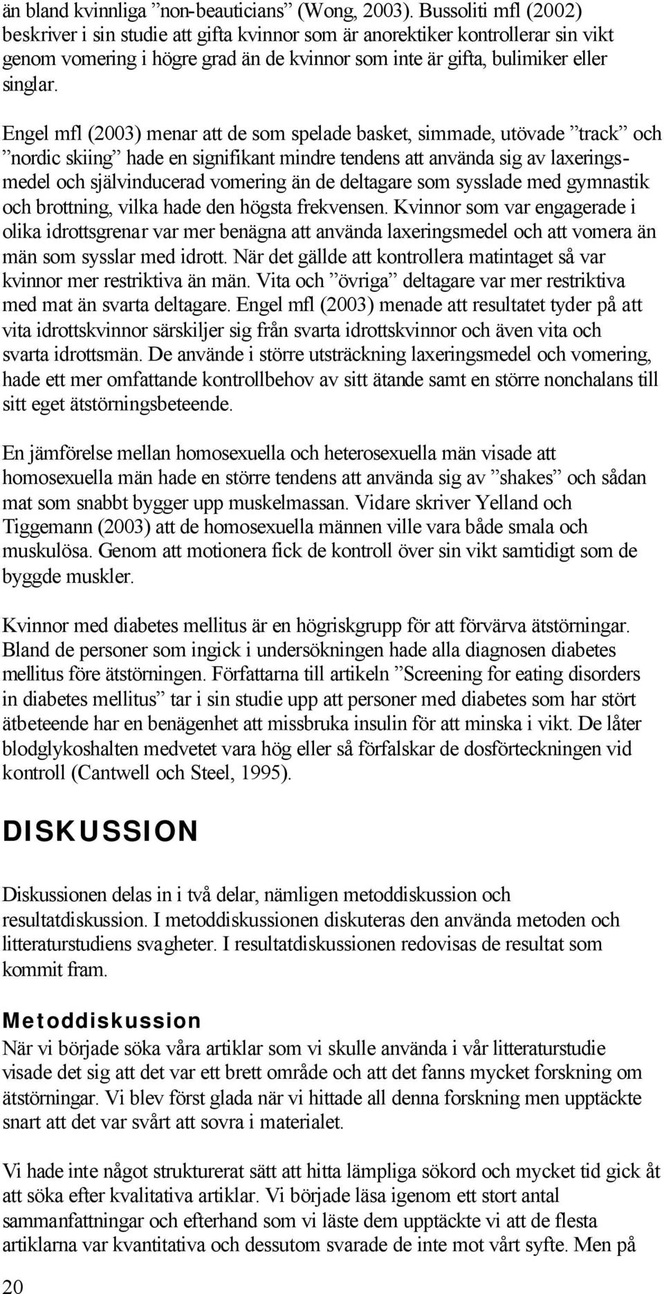 Engel mfl (23) menar att de som spelade basket, simmade, utövade track och nordic skiing hade en signifikant mindre tendens att använda sig av laxeringsmedel och självinducerad vomering än de