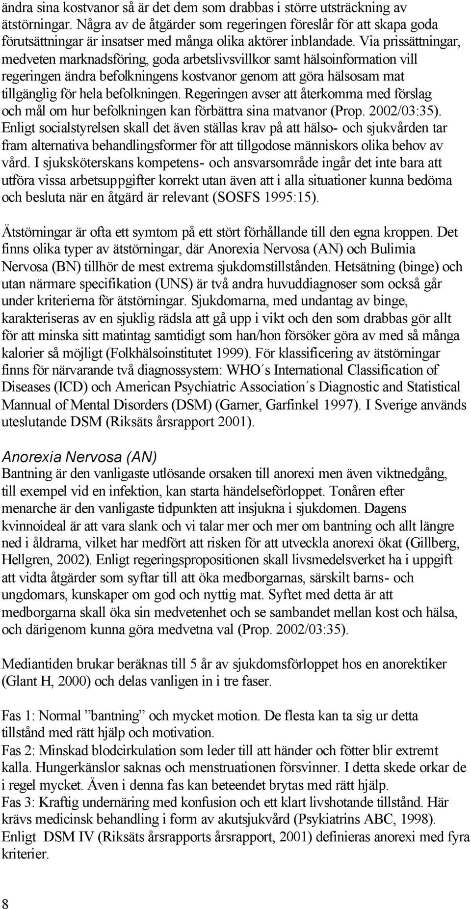 Via prissättningar, medveten marknadsföring, goda arbetslivsvillkor samt hälsoinformation vill regeringen ändra befolkningens kostvanor genom att göra hälsosam mat tillgänglig för hela befolkningen.