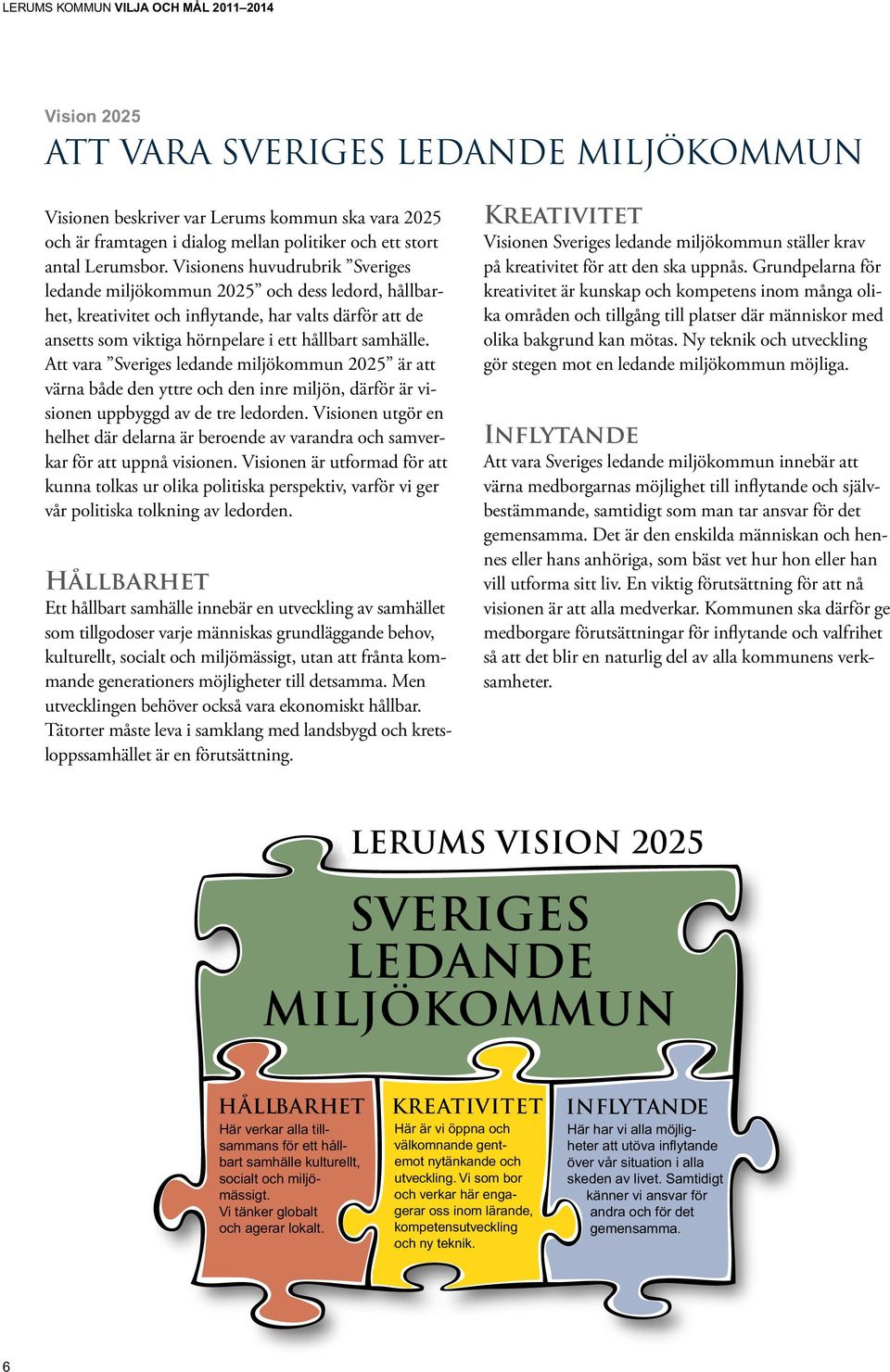 Att vara Sveriges ledande miljökommun 2025 är att värna både den yttre och den inre miljön, därför är visionen uppbyggd av de tre ledorden.