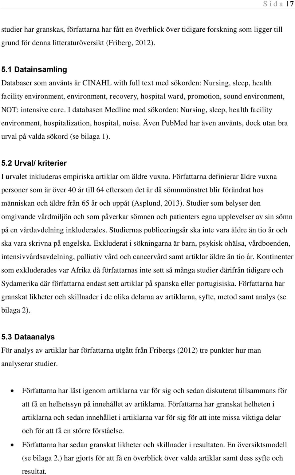 intensive care. I databasen Medline med sökorden: Nursing, sleep, health facility environment, hospitalization, hospital, noise.