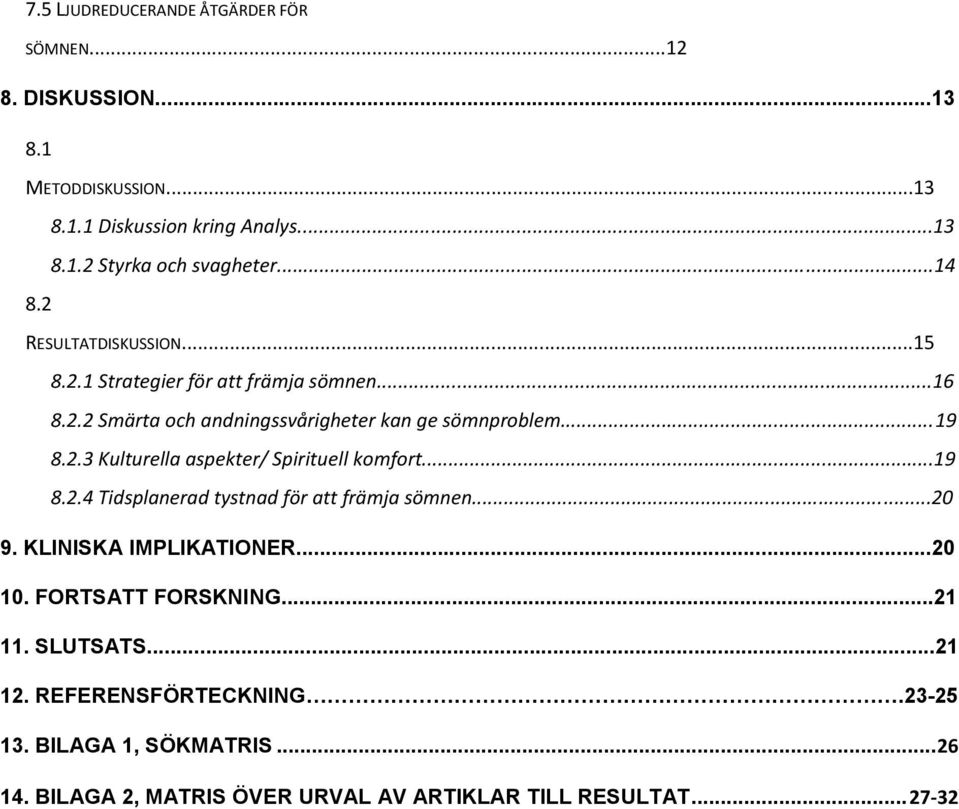 ..19 8.2.4 Tidsplanerad tystnad för att främja sömnen...20 9. KLINISKA IMPLIKATIONER...20 10. FORTSATT FORSKNING...21 11. SLUTSATS...21 12.