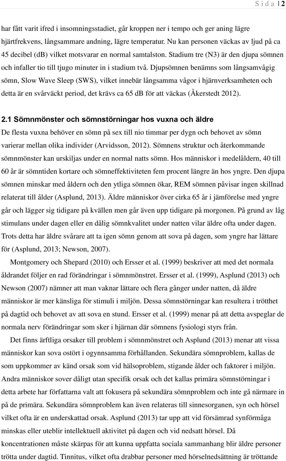 Djupsömnen benämns som långsamvågig sömn, Slow Wave Sleep (SWS), vilket innebär långsamma vågor i hjärnverksamheten och detta är en svårväckt period, det krävs ca 65 db för att väckas (Åkerstedt