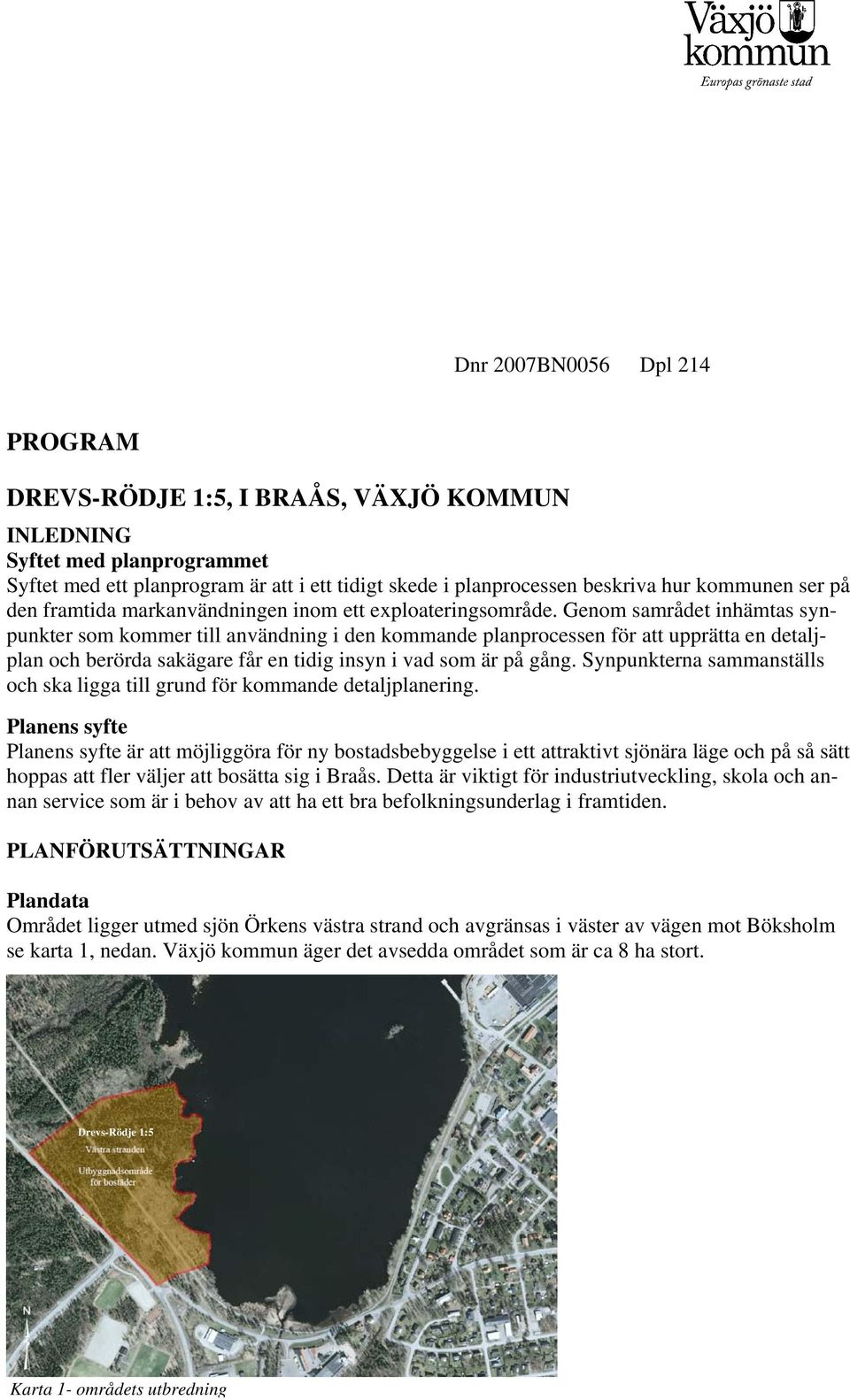 Genom samrådet inhämtas synpunkter som kommer till användning i den kommande planprocessen för att upprätta en detaljplan och berörda sakägare får en tidig insyn i vad som är på gång.