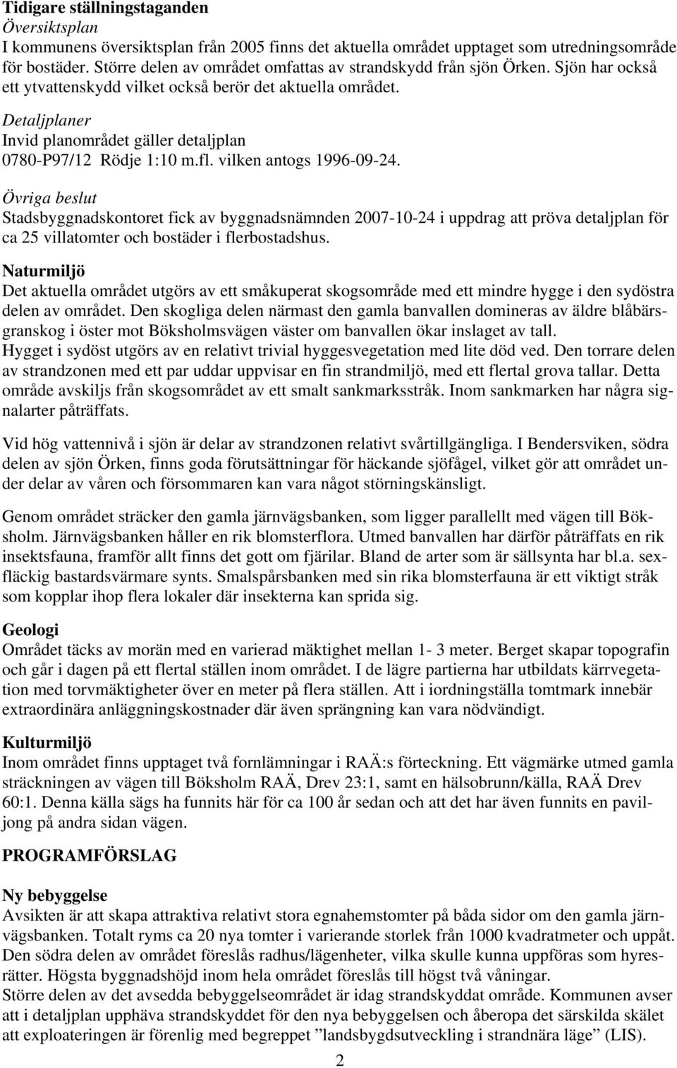 Detaljplaner Invid planområdet gäller detaljplan 0780-P97/12 Rödje 1:10 m.fl. vilken antogs 1996-09-24.