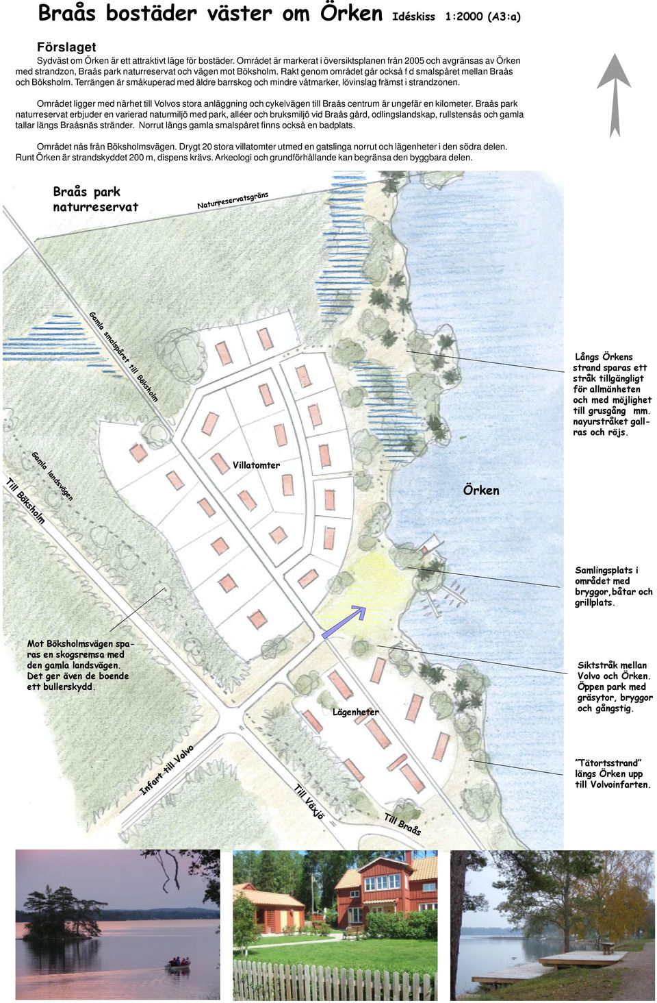 Rakt genom området går också f d smalspåret mellan Braås och Böksholm. Terrängen är småkuperad med äldre barrskog och mindre våtmarker, lövinslag främst i strandzonen.