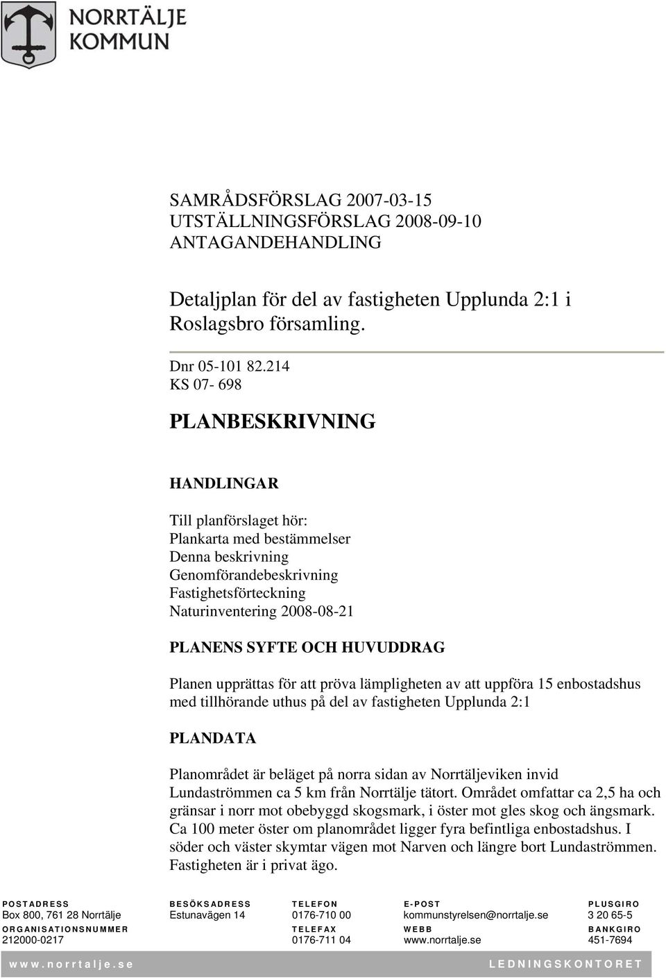 HUVUDDRAG Planen upprättas för att pröva lämpligheten av att uppföra 15 enbostadshus med tillhörande uthus på del av fastigheten Upplunda :1 PLANDATA Planområdet är beläget på norra sidan av