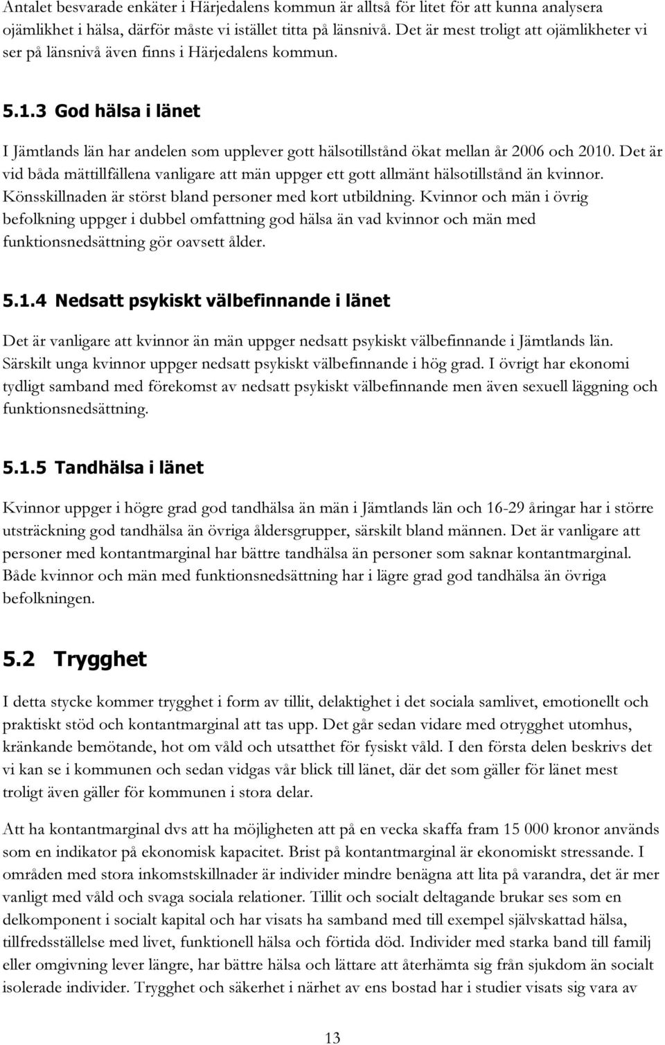 3 God hälsa i länet I Jämtlands län har andelen som upplever gott hälsotillstånd ökat mellan år 2006 och 2010.