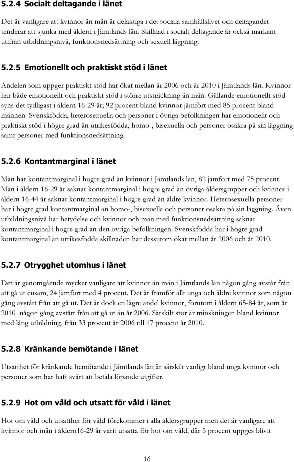 5 Emotionellt och praktiskt stöd i länet Andelen som uppger praktiskt stöd har ökat mellan år 2006 och år 2010 i Jämtlands län.