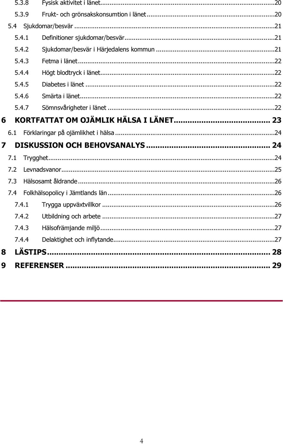 .. 23 6.1 Förklaringar på ojämlikhet i hälsa...24 7 DISKUSSION OCH BEHOVSANALYS... 24 7.1 Trygghet...24 7.2 Levnadsvanor...25 7.3 Hälsosamt åldrande...26 7.