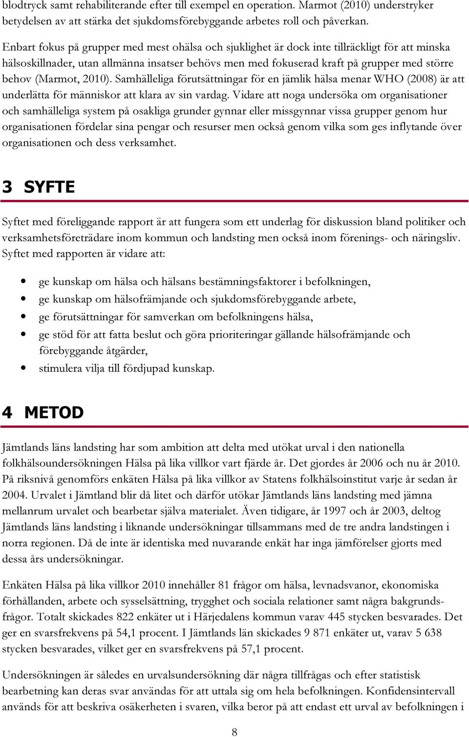 (Marmot, 2010). Samhälleliga förutsättningar för en jämlik hälsa menar WHO (2008) är att underlätta för människor att klara av sin vardag.