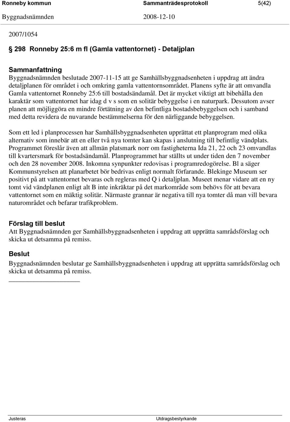 Det är mycket viktigt att bibehålla den karaktär som vattentornet har idag d v s som en solitär bebyggelse i en naturpark.