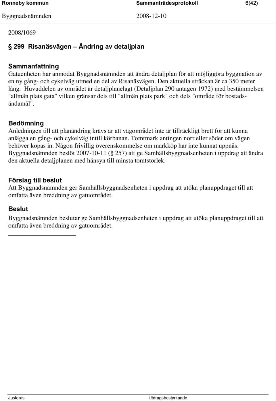 Huvuddelen av området är detaljplanelagt (Detaljplan 290 antagen 1972) med bestämmelsen "allmän plats gata" vilken gränsar dels till "allmän plats park" och dels "område för bostadsändamål".