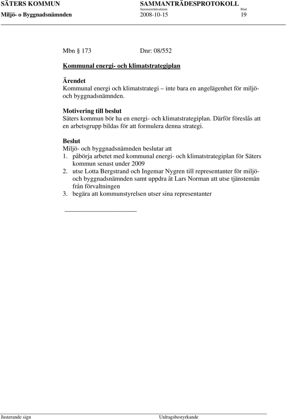 Därför föreslås att en arbetsgrupp bildas för att formulera denna strategi. Beslut Miljö- och byggnadsnämnden beslutar att 1.