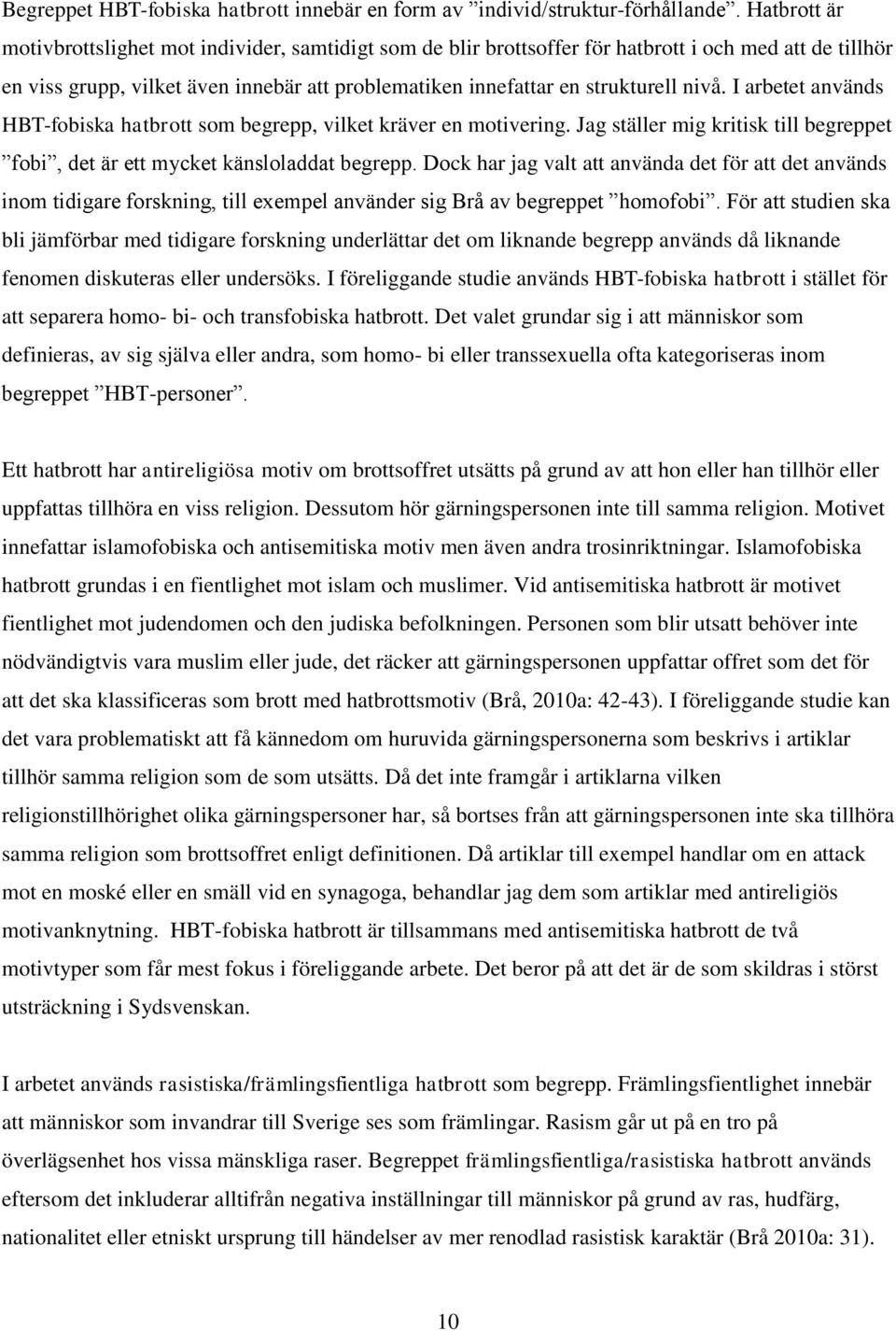 nivå. I arbetet används HBT-fobiska hatbrott som begrepp, vilket kräver en motivering. Jag ställer mig kritisk till begreppet fobi, det är ett mycket känsloladdat begrepp.