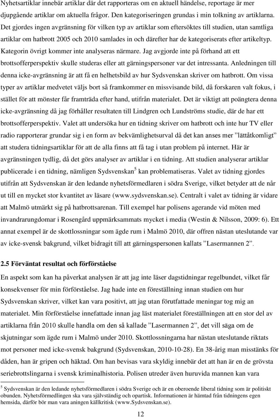 Kategorin övrigt kommer inte analyseras närmare. Jag avgjorde inte på förhand att ett brottsofferperspektiv skulle studeras eller att gärningspersoner var det intressanta.