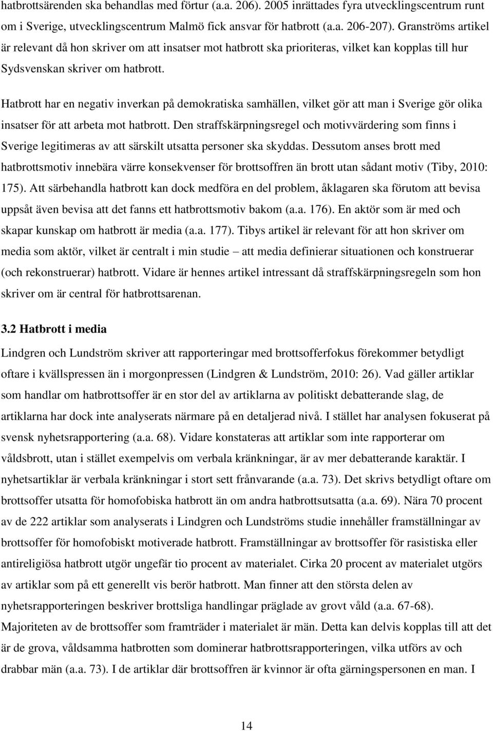 Hatbrott har en negativ inverkan på demokratiska samhällen, vilket gör att man i Sverige gör olika insatser för att arbeta mot hatbrott.