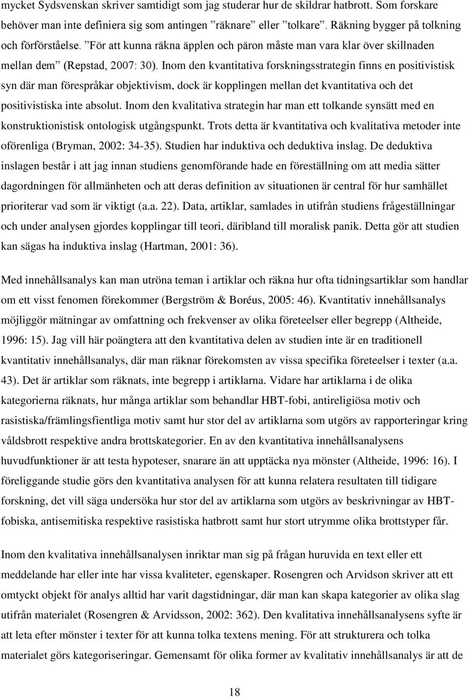 Inom den kvantitativa forskningsstrategin finns en positivistisk syn där man förespråkar objektivism, dock är kopplingen mellan det kvantitativa och det positivistiska inte absolut.