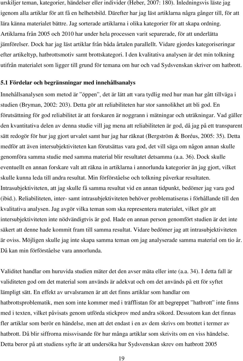 Artiklarna från 2005 och 2010 har under hela processen varit separerade, för att underlätta jämförelser. Dock har jag läst artiklar från båda årtalen parallellt.