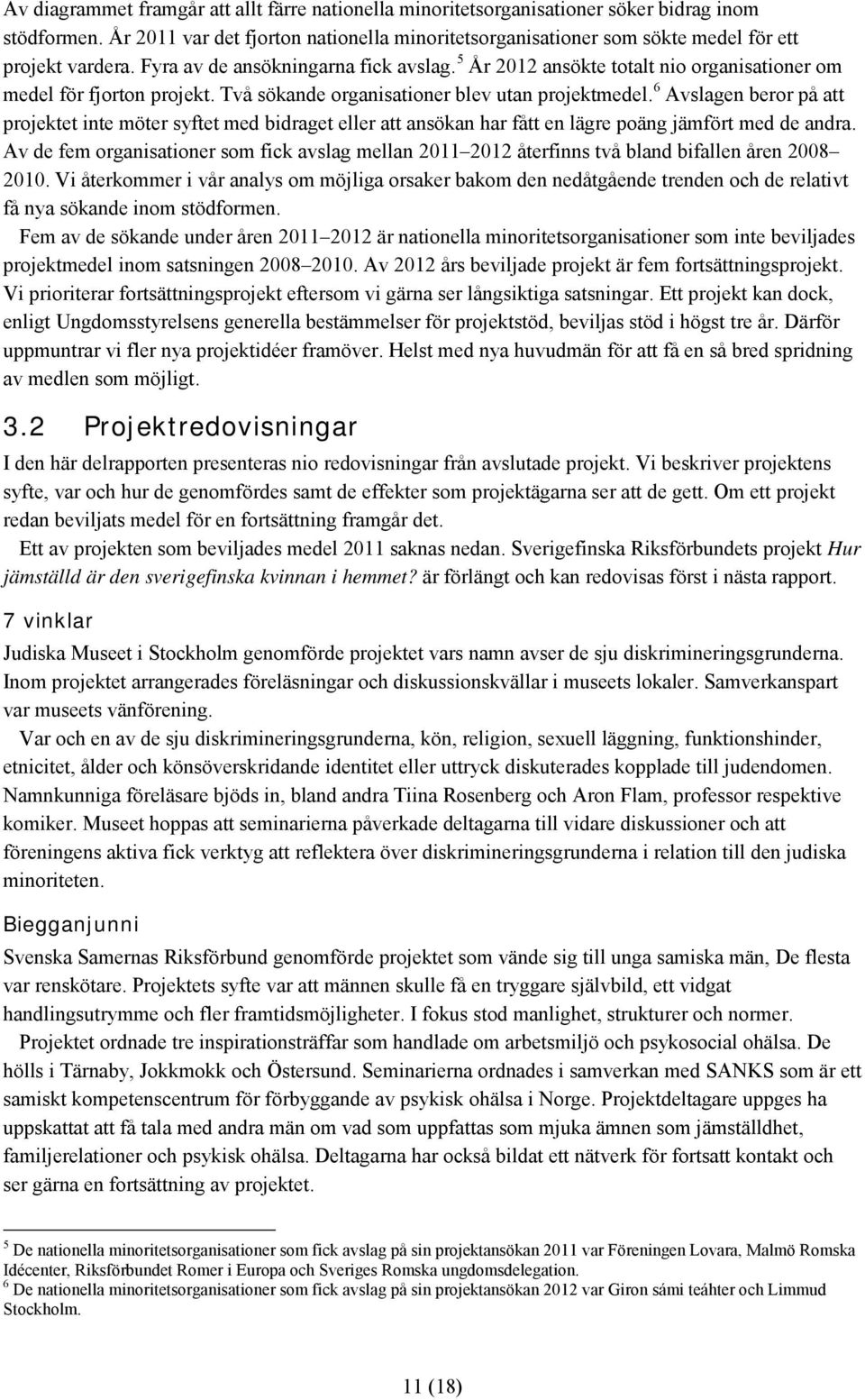 5 År 2012 ansökte totalt nio organisationer om medel för fjorton projekt. Två sökande organisationer blev utan projektmedel.