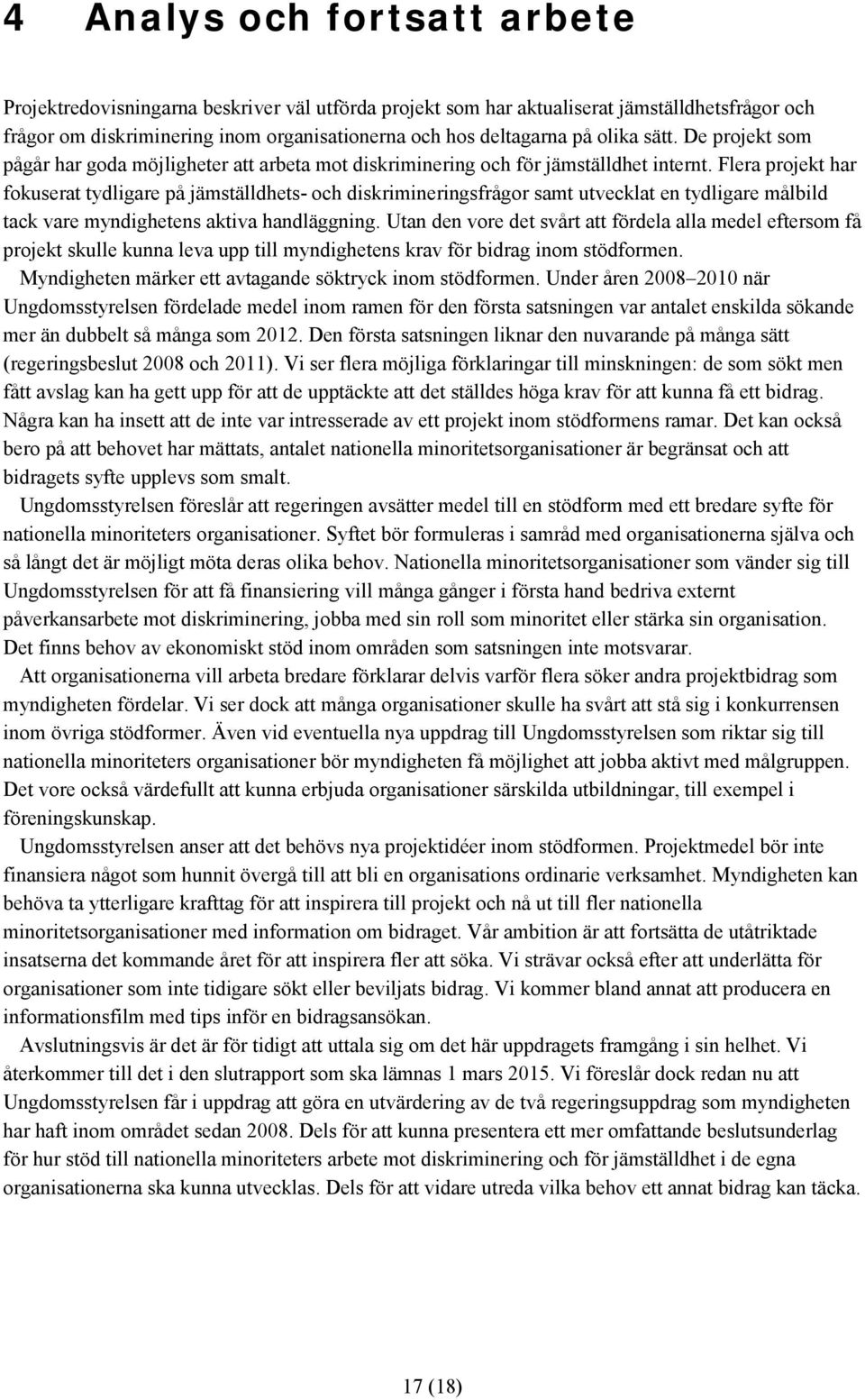 Flera projekt har fokuserat tydligare på jämställdhets- och diskrimineringsfrågor samt utvecklat en tydligare målbild tack vare myndighetens aktiva handläggning.