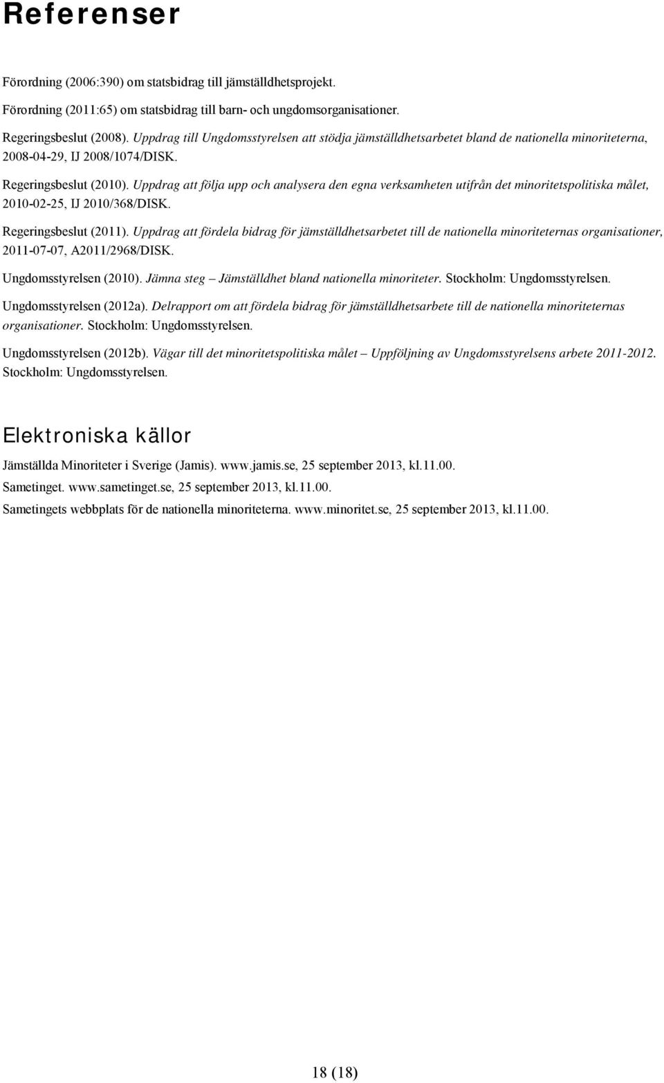 Uppdrag att följa upp och analysera den egna verksamheten utifrån det minoritetspolitiska målet, 2010-02-25, IJ 2010/368/DISK. Regeringsbeslut (2011).