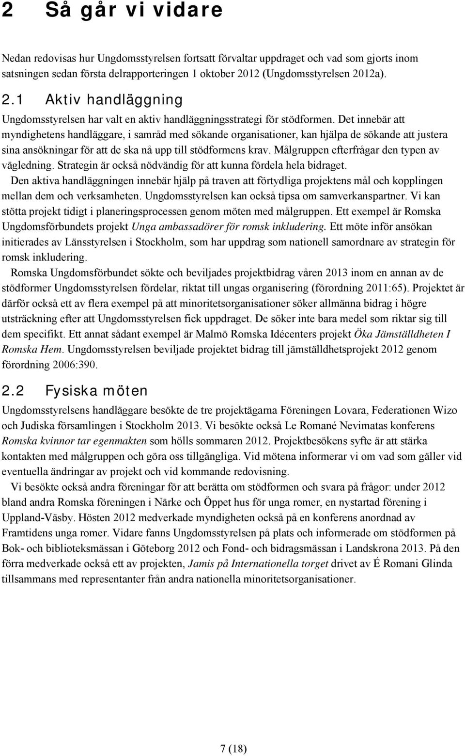 Det innebär att myndighetens handläggare, i samråd med sökande organisationer, kan hjälpa de sökande att justera sina ansökningar för att de ska nå upp till stödformens krav.