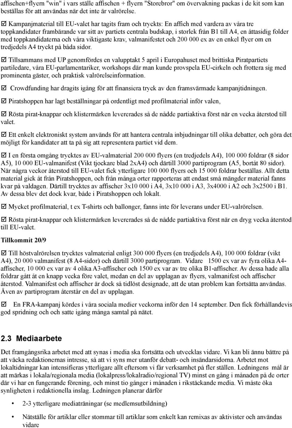 åttasidig folder med toppkandidaterna och våra viktigaste krav, valmanifestet och 200 000 ex av en enkel flyer om en tredjedels A4 tryckt på båda sidor.