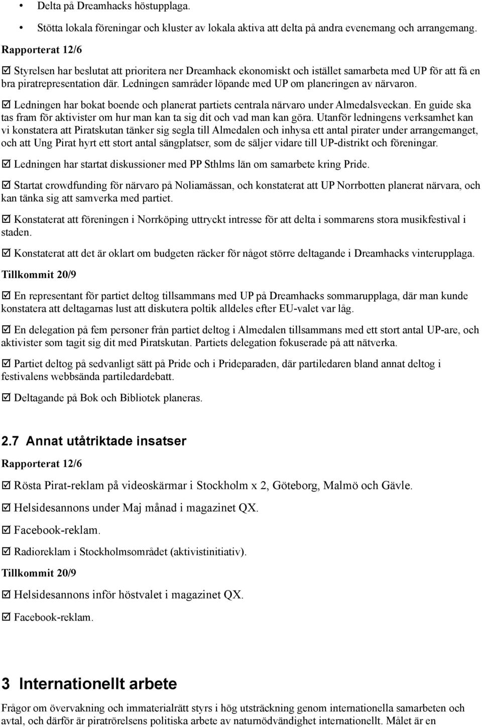 þ Ledningen har bokat boende och planerat partiets centrala närvaro under Almedalsveckan. En guide ska tas fram för aktivister om hur man kan ta sig dit och vad man kan göra.