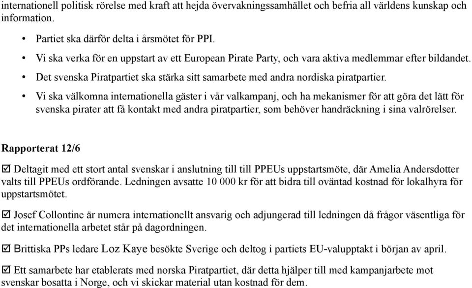 Vi ska välkomna internationella gäster i vår valkampanj, och ha mekanismer för att göra det lätt för svenska pirater att få kontakt med andra piratpartier, som behöver handräckning i sina valrörelser.