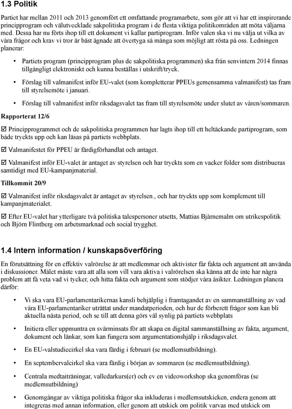 Inför valen ska vi nu välja ut vilka av våra frågor och krav vi tror är bäst ägnade att övertyga så många som möjligt att rösta på oss.