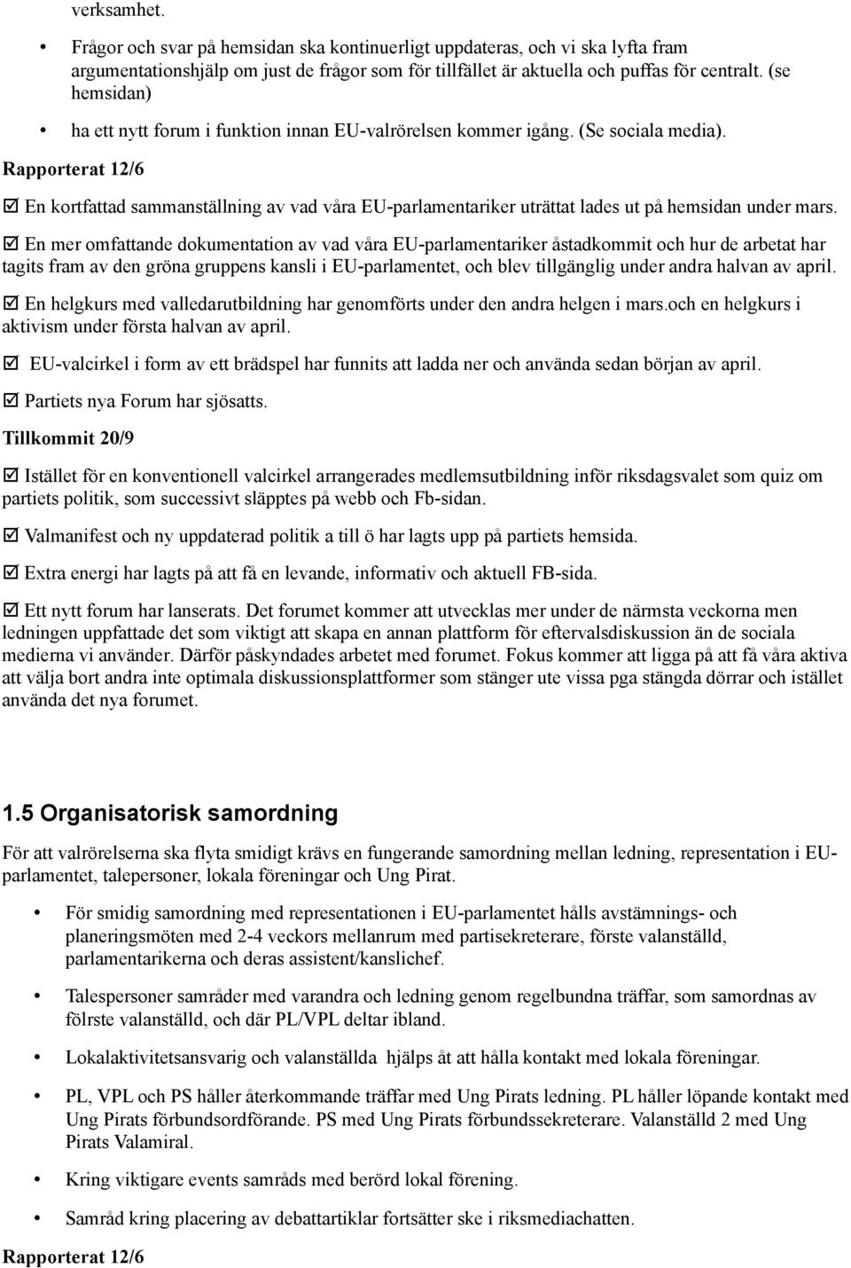 þ En kortfattad sammanställning av vad våra EU-parlamentariker uträttat lades ut på hemsidan under mars.